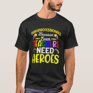 Paraprofessionals Because Even Teachers Need Heroe T-Shirt