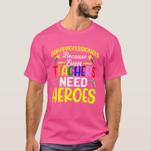 Paraprofessionals Because Even Teachers Need Heroe T-Shirt