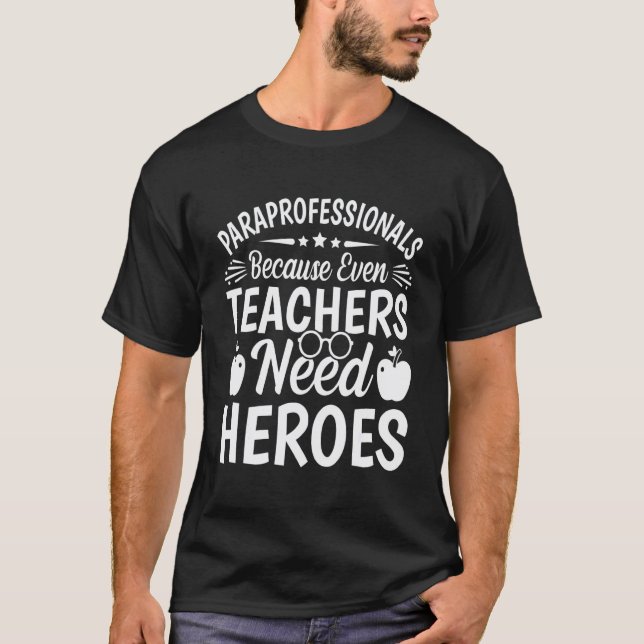 Paraprofessionals Because Even Teachers Need Heroe T-Shirt (Front)