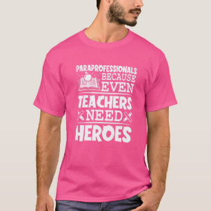 Paraprofessionals Because Even Teachers Need Heroe T-Shirt