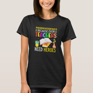 Paraprofessionals because even Teachers Need Heroe T-Shirt