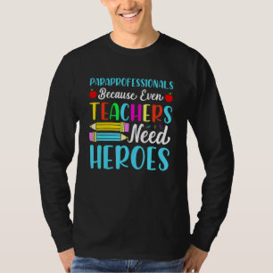 Paraprofessionals Because Even Teachers Need Heroe T-Shirt