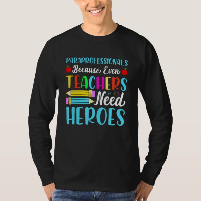 Paraprofessionals Because Even Teachers Need Heroe T-Shirt (Front)