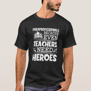 Paraprofessionals Because Even Teachers Need Heroe T-Shirt