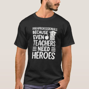 Paraprofessionals Because Even Teachers Need Heroe T-Shirt