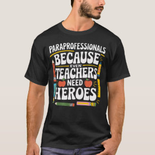 Paraprofessionals Because Even Teachers Need Heroe T-Shirt