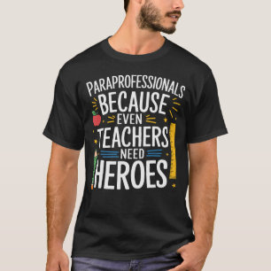 Paraprofessionals Because Even Teachers Need Heroe T-Shirt