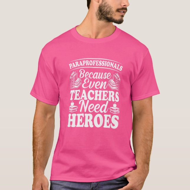 Paraprofessionals Because Even Teachers Need Heroe T-Shirt (Front)