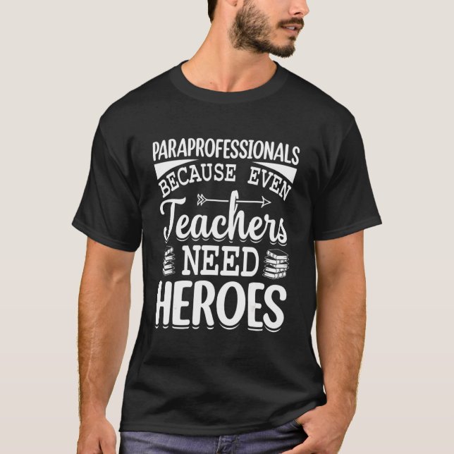 Paraprofessionals Because Even Teachers Need Heroe T-Shirt (Front)