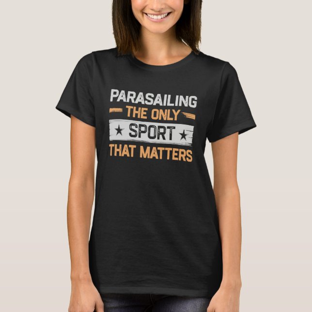 Parasailing the Only Sport That Matters Parasailer T-Shirt (Front)