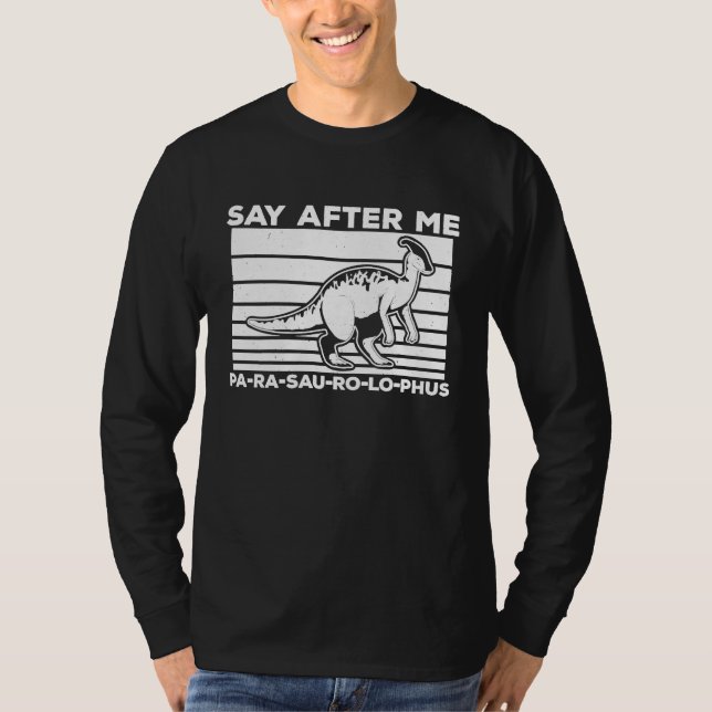 Parasaurolophus Say After Me Dinosaur Lover Parasa T-Shirt (Front)