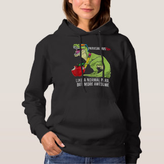 Parasaurus Rex Like A Normal Para But More Awesome Hoodie
