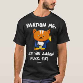Pardon Me Are You Aaron Purr Sir Hamilton Cat T-Shirt