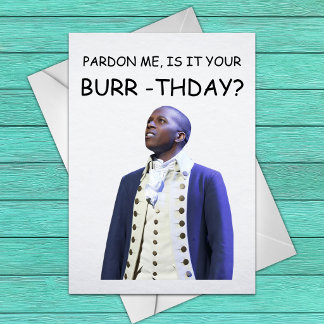 Pardon me, is it your Burr-thday? - Aaron Burr Ham Card