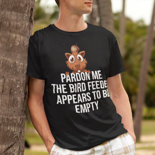 Pardon Me The Bird Feeder Appears to Be Empty T-Shirt