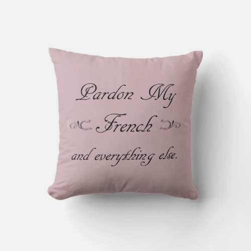 Pardon My French and everything else Throw Pill Throw Pillow