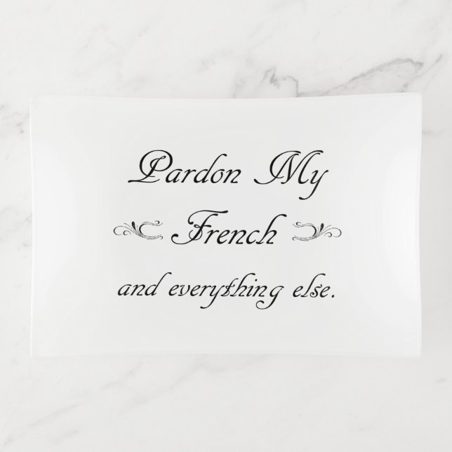 "Pardon My French and everything else." Trinket Tray (Front)