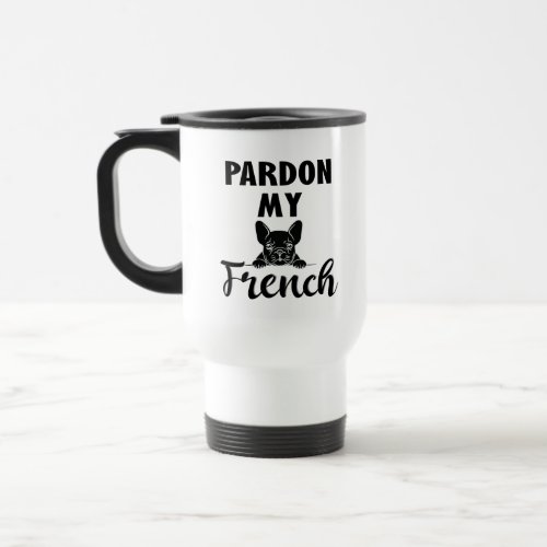 Pardon My French _ Funny French Bulldog Travel Mug