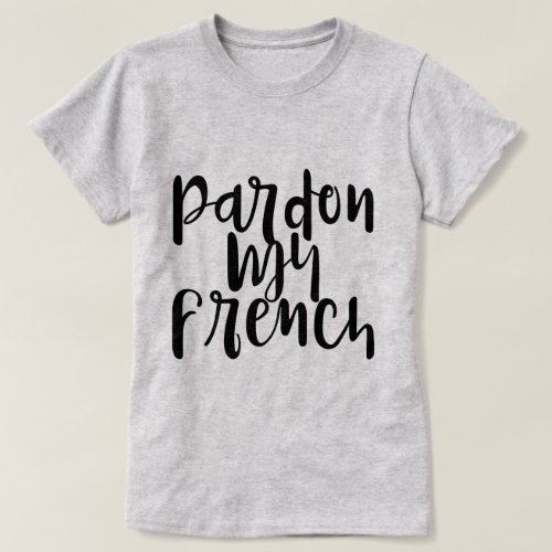 Pardon My French Funny Quote T_Shirt