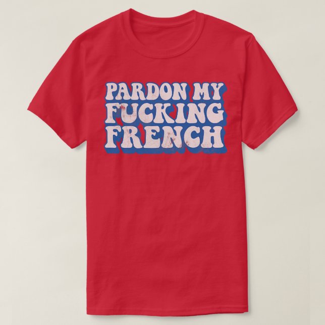 Pardon My French Humor Typography Design 1 T-Shirt (Design Front)