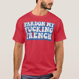 Pardon My French Humor Typography Design 1 T-Shirt