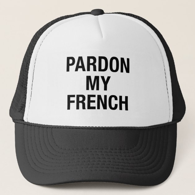 Pardon My French Trucker Hat | Zazzle