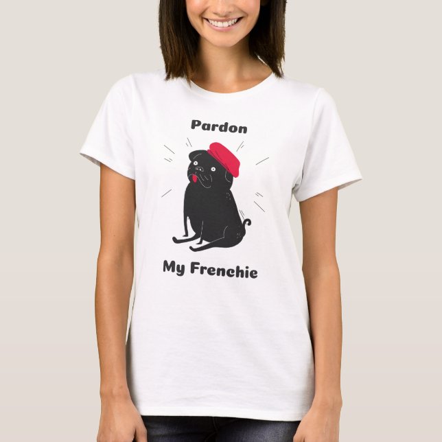 Pardon My Frenchie Frenchie Pug Frug T-Shirt (Front)