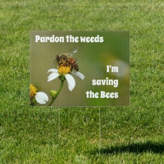 Pardon the Weeds I'm Saving the Bees Sign
