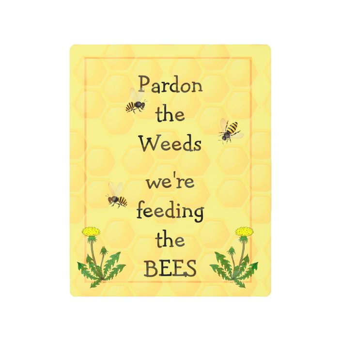 Pardon weeds Feeding Bees Fun Garden Quote Metal Print | Zazzle.com