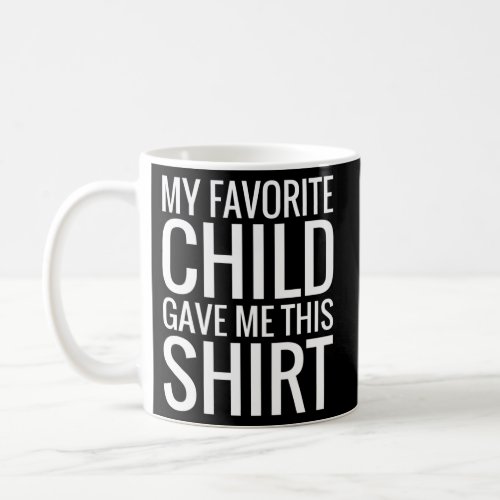 Parent Mom Dad Favorite Child Gave Me This Coffee Mug