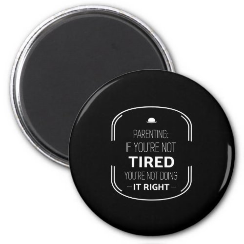 Parenting if not tired funny parents quotes white magnet