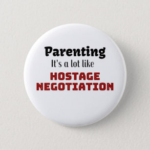 Parenting…It’s a lot like Hostage Negotiation Button