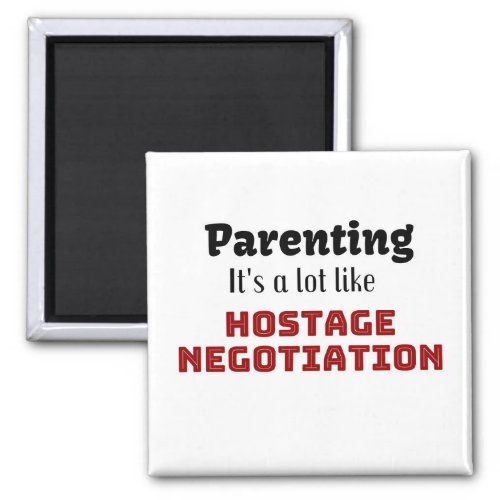 ParentingIts a lot like Hostage Negotiation Magnet