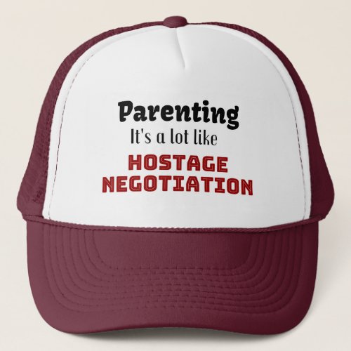 ParentingIts a lot like Hostage Negotiation Trucker Hat