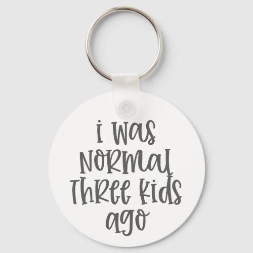 Parenting Quote I Was Normal Three Kids Ago Keychain