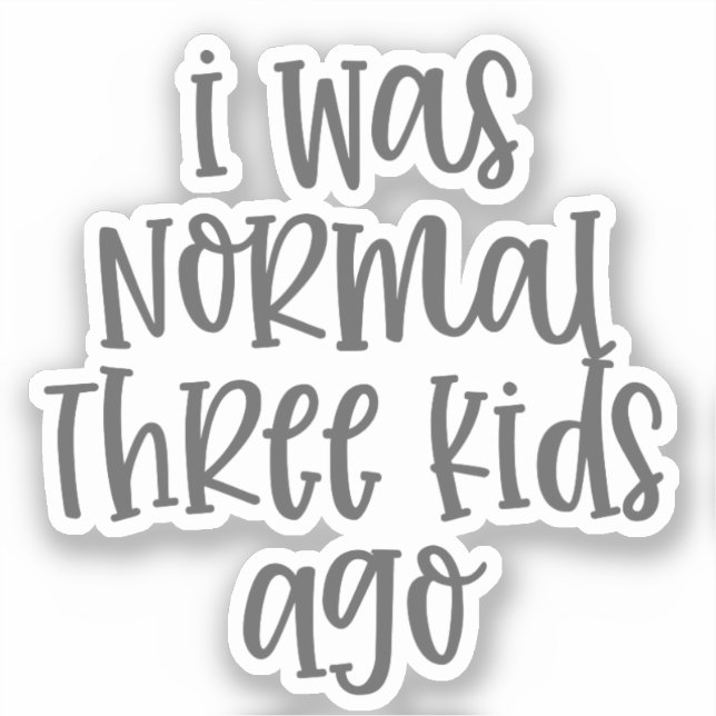 Parenting Quote I Was Normal Three Kids Ago Sticker (Front)