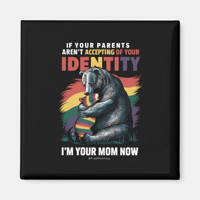 Parents Accepting Im Your Mom Now Bear Hug LGBTQ  Magnet (Front)