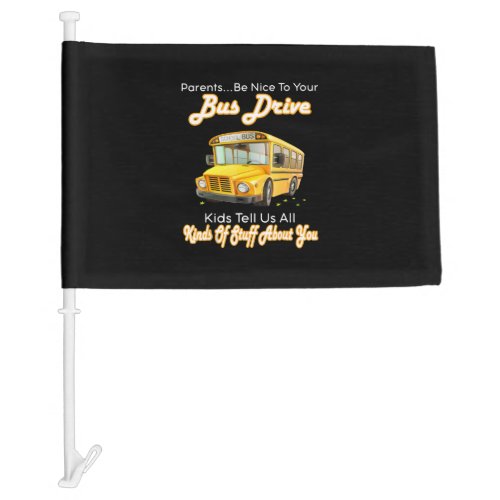 Parents Be Nice To Your Bus Driver School Bus Car Flag