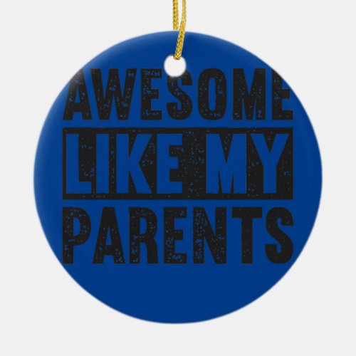 Parents Day Awesome Like My Parents  Ceramic Ornament