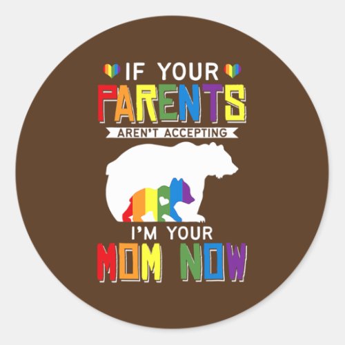 Parents dont accept Im Your Mom Now LGBT Pride Classic Round Sticker