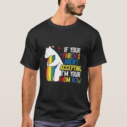 Parents Dont Accept Im Your Mom Now _ LGBT Pride T_Shirt