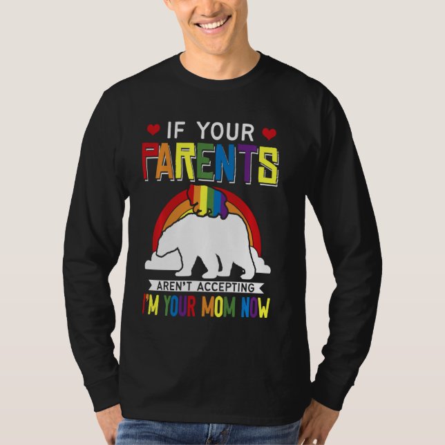 Parents Don't Accept I'm Your Mom Now  Lgbt Pride  T-Shirt (Front)