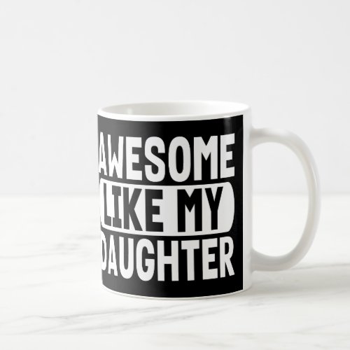 Parents Gift Idea Awesome Like My Daughter Coffee Mug