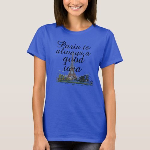 paris is always a good idea funny t_shirt design