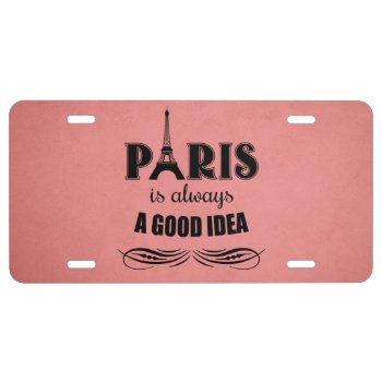Paris Is Always A Good Idea License Plate by BattaAnastasia at Zazzle