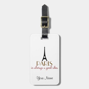 Paris Is Always A Good Idea Luggage Tag by FatCatGraphics at Zazzle