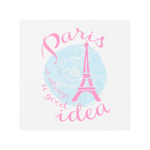 Paris is always a good idea metal print