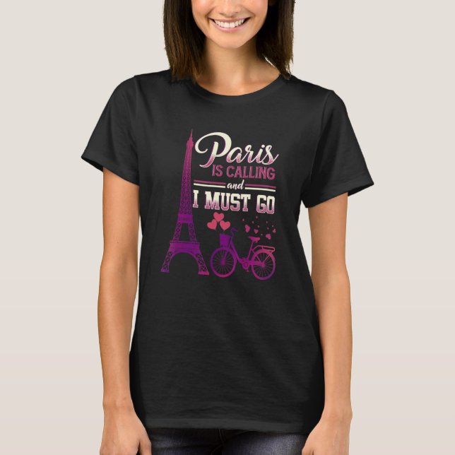 Paris Is Calling And I Must Go Travel France Paris T-Shirt (Front)