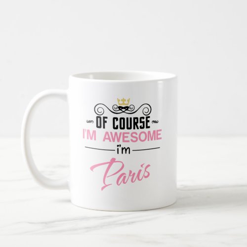 Paris Of Course Im Awesome Name Coffee Mug