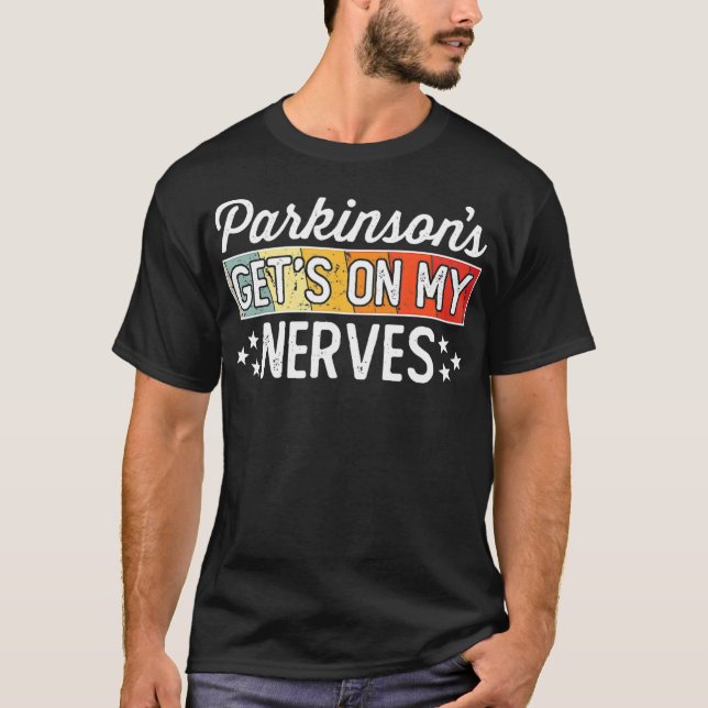 Parkinsons Gets on My Nerves  Funny Quote T-Shirt (Front)